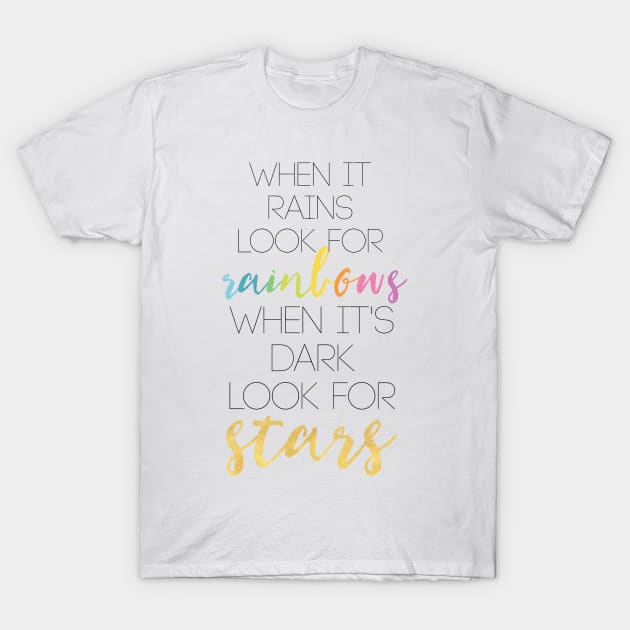 WHEN IT RAINS LOOK FOR RAINBOWS WHEN ITS DARK LOOK FOR STARS T-Shirt by deificusArt